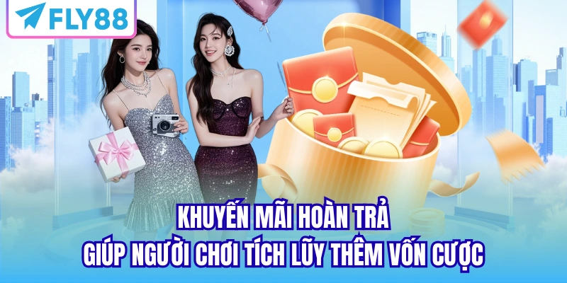 Khuyến mãi hoàn trả giúp người chơi tích lũy thêm vốn cược